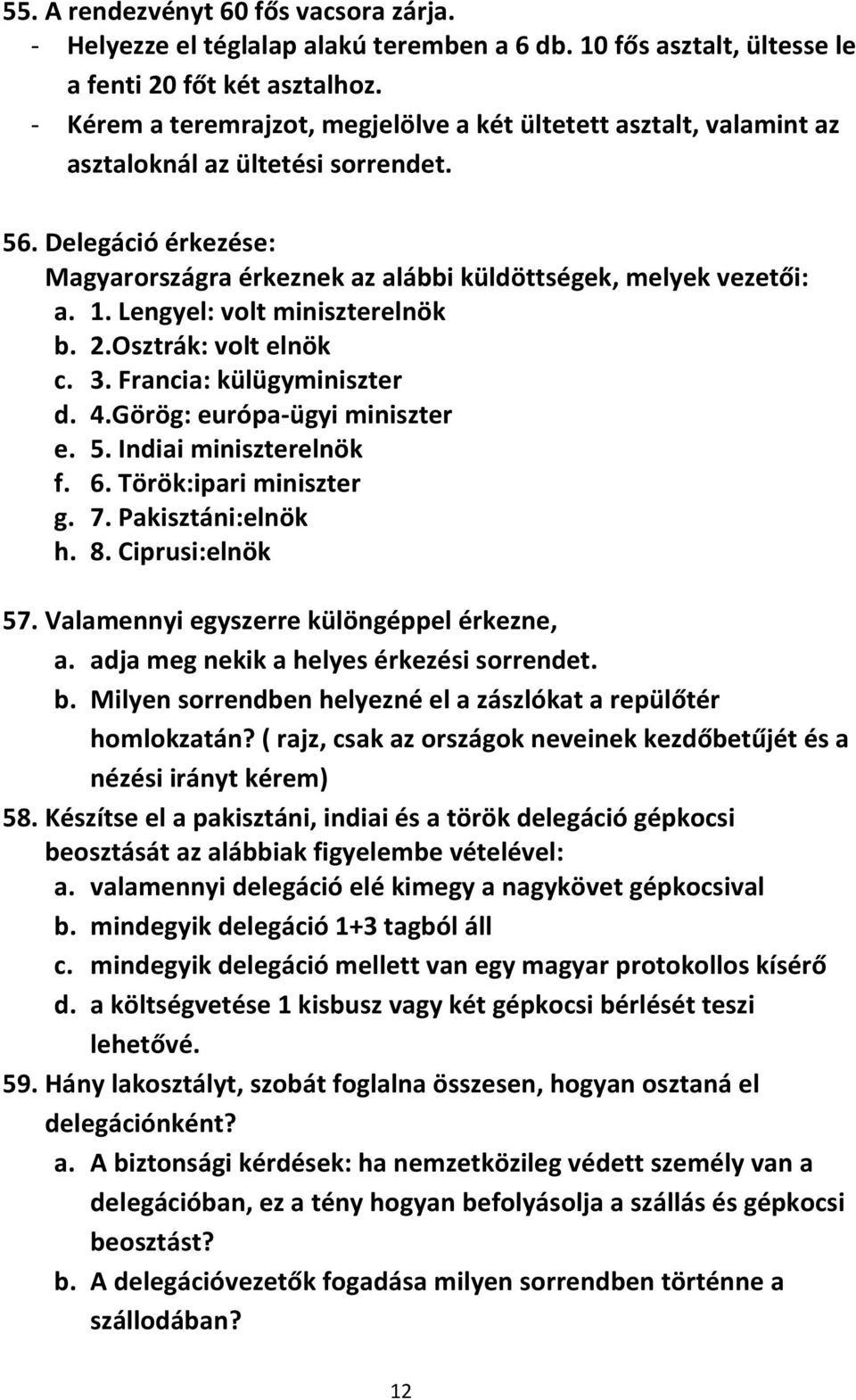 Lengyel: volt miniszterelnök b. 2.Osztrák: volt elnök c. 3. Francia: külügyminiszter d. 4.Görög: európa-ügyi miniszter e. 5. Indiai miniszterelnök f. 6. Török:ipari miniszter g. 7. Pakisztáni:elnök h.