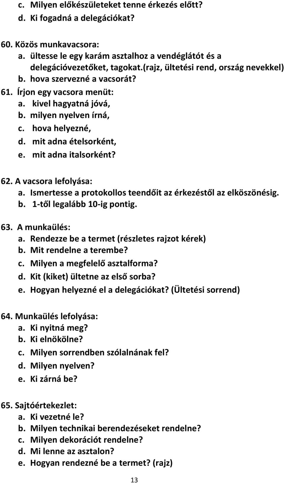 mit adna italsorként? 62. A vacsora lefolyása: a. Ismertesse a protokollos teendőit az érkezéstől az elköszönésig. b. 1-től legalább 10-ig pontig. 63. A munkaülés: a.