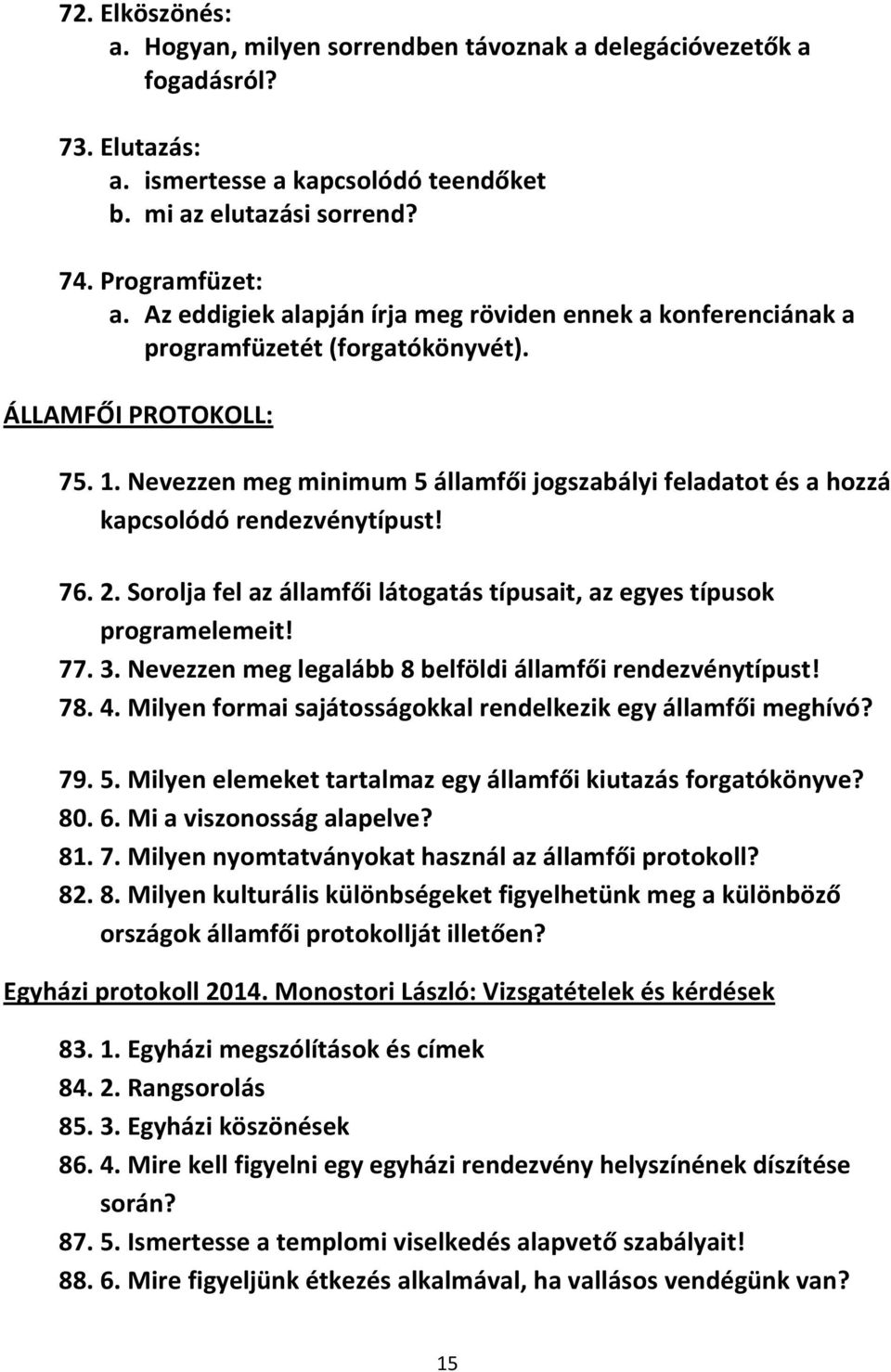 Nevezzen meg minimum 5 államfői jogszabályi feladatot és a hozzá kapcsolódó rendezvénytípust! 76. 2. Sorolja fel az államfői látogatás típusait, az egyes típusok programelemeit! 77. 3.