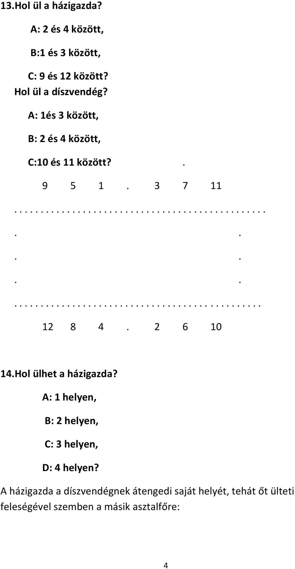 2 6 10 14.Hol ülhet a házigazda? A: 1 helyen, B: 2 helyen, C: 3 helyen, D: 4 helyen?