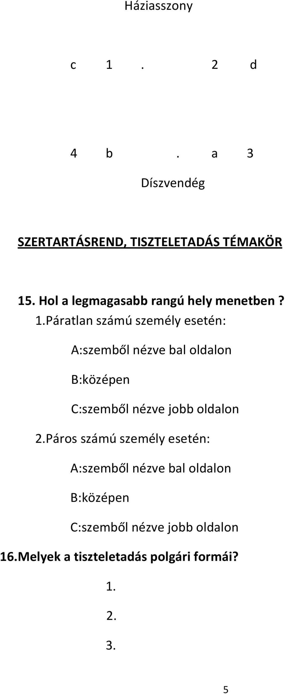 Páratlan számú személy esetén: A:szemből nézve bal oldalon B:középen C:szemből nézve jobb