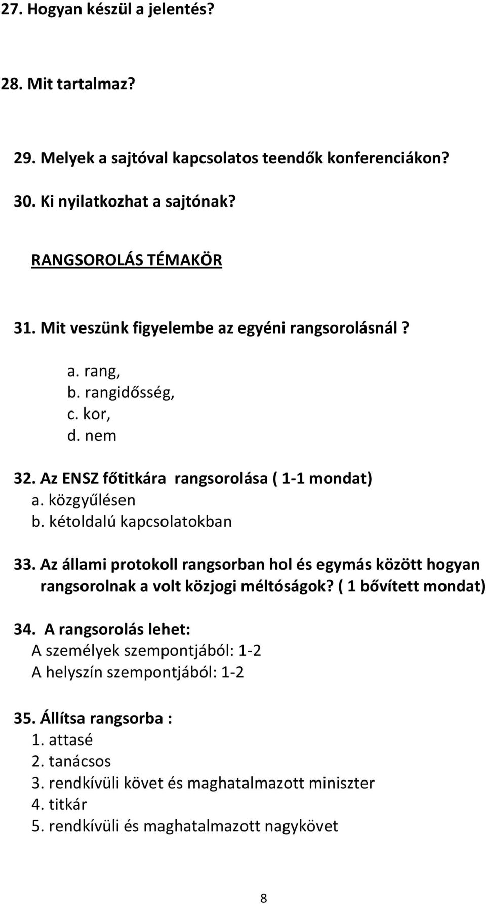 kétoldalú kapcsolatokban 33. Az állami protokoll rangsorban hol és egymás között hogyan rangsorolnak a volt közjogi méltóságok? ( 1 bővített mondat) 34.