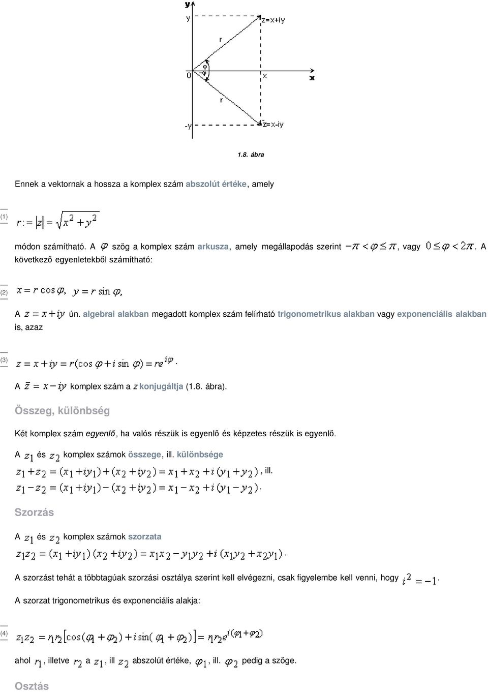 különbség Két komplex szám egyenlő ha valós részük is egyenlő és képzetes részük is egyenlő A és komplex számok összege ill különbsége ill Szorzás A és komplex számok szorzata A szorzást