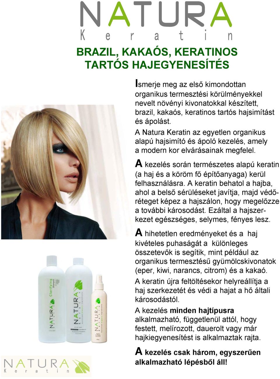 A kezelés során természetes alapú keratin (a haj és a köröm fő építőanyaga) kerül felhasználásra.