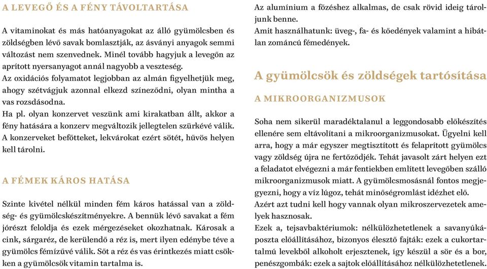 Az oxidációs folyamatot legjobban az almán figyelhetjük meg, ahogy szétvágjuk azonnal elkezd színeződni, olyan mintha a vas rozsdásodna. Ha pl.