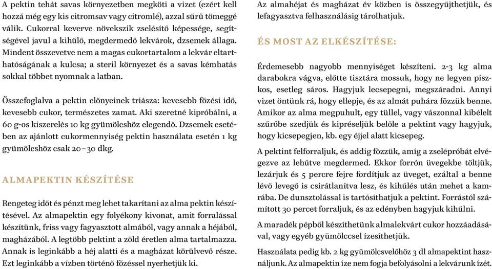 Mindent összevetve nem a magas cukortartalom a lekvár eltarthatóságának a kulcsa; a steril környezet és a savas kémhatás sokkal többet nyomnak a latban.