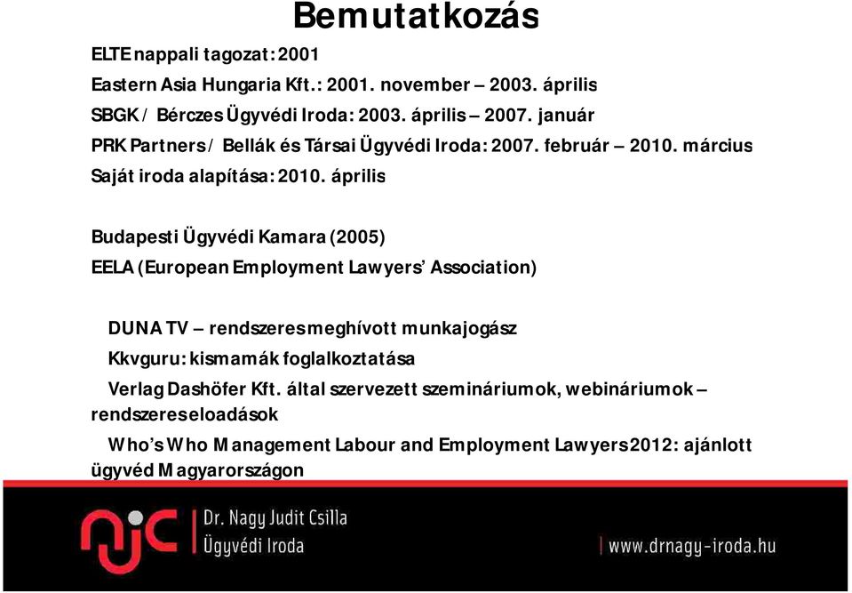 április Budapesti Ügyvédi Kamara (2005) EELA (European Employment Lawyers Association) DUNA TV rendszeres meghívott munkajogász Kkvguru: kismamák