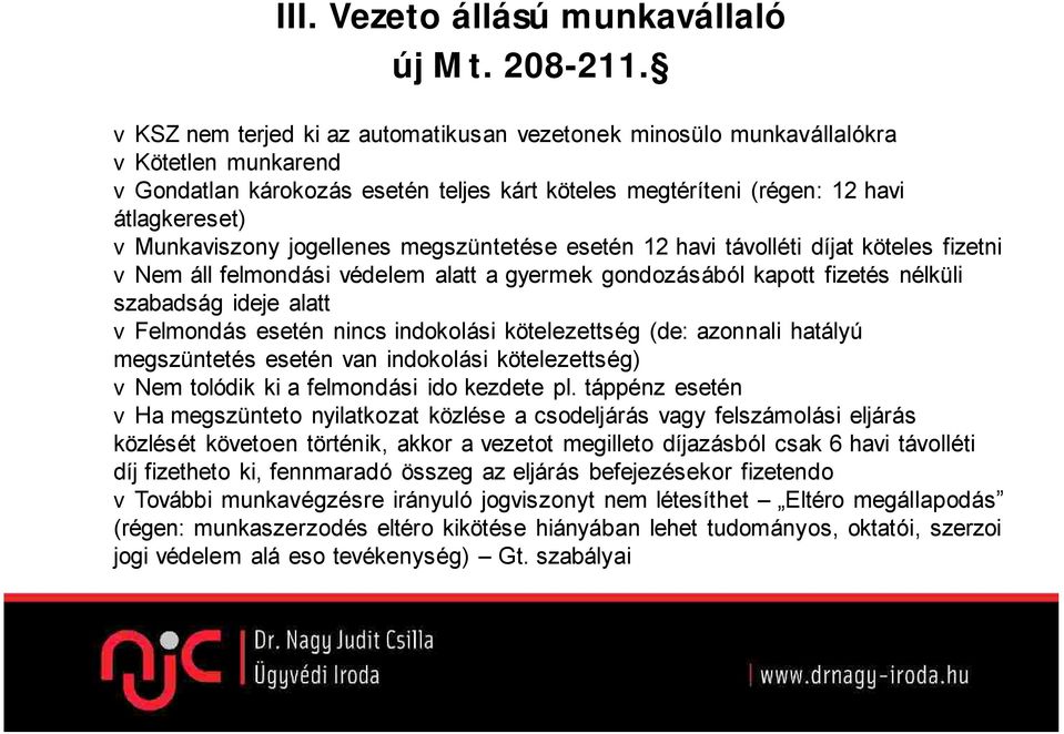 jogellenes megszüntetése esetén 12 havi távolléti díjat köteles fizetni vnem áll felmondási védelem alatt a gyermek gondozásából kapott fizetés nélküli szabadság ideje alatt vfelmondás esetén nincs