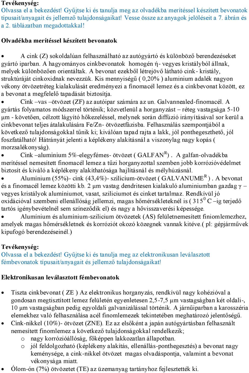 A hagyományos cinkbevonatok homogén ή- vegyes kristályból állnak, melyek különbözően orientáltak. A bevonat ezekből létrejövő látható cink- kristály, struktúráját cinkoxidnak nevezzük.