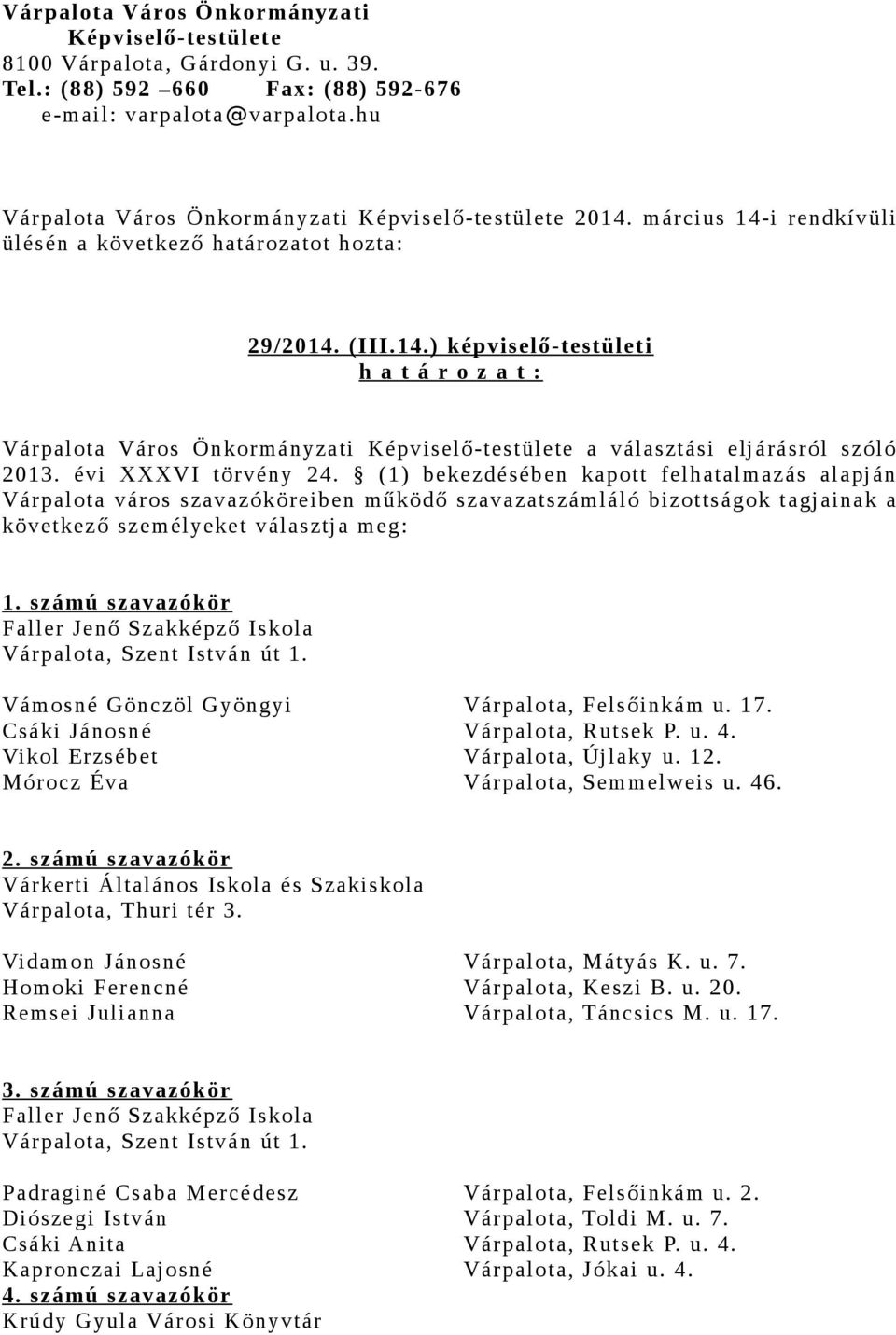 évi XXXVI törvény 24. (1) bekezdésében kapott felhatalmazás alapján Várpalota város szavazóköreiben működő szavazatszámláló bizottságok tagjainak a következő személyeket választja meg: 1.