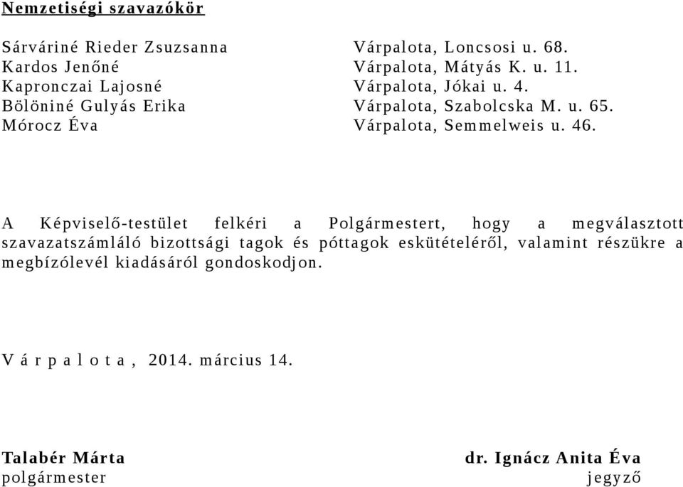 46. A Képviselő-testület felkéri a Polgármestert, hogy a megválasztott szavazatszámláló bizottsági tagok és póttagok eskütételéről,