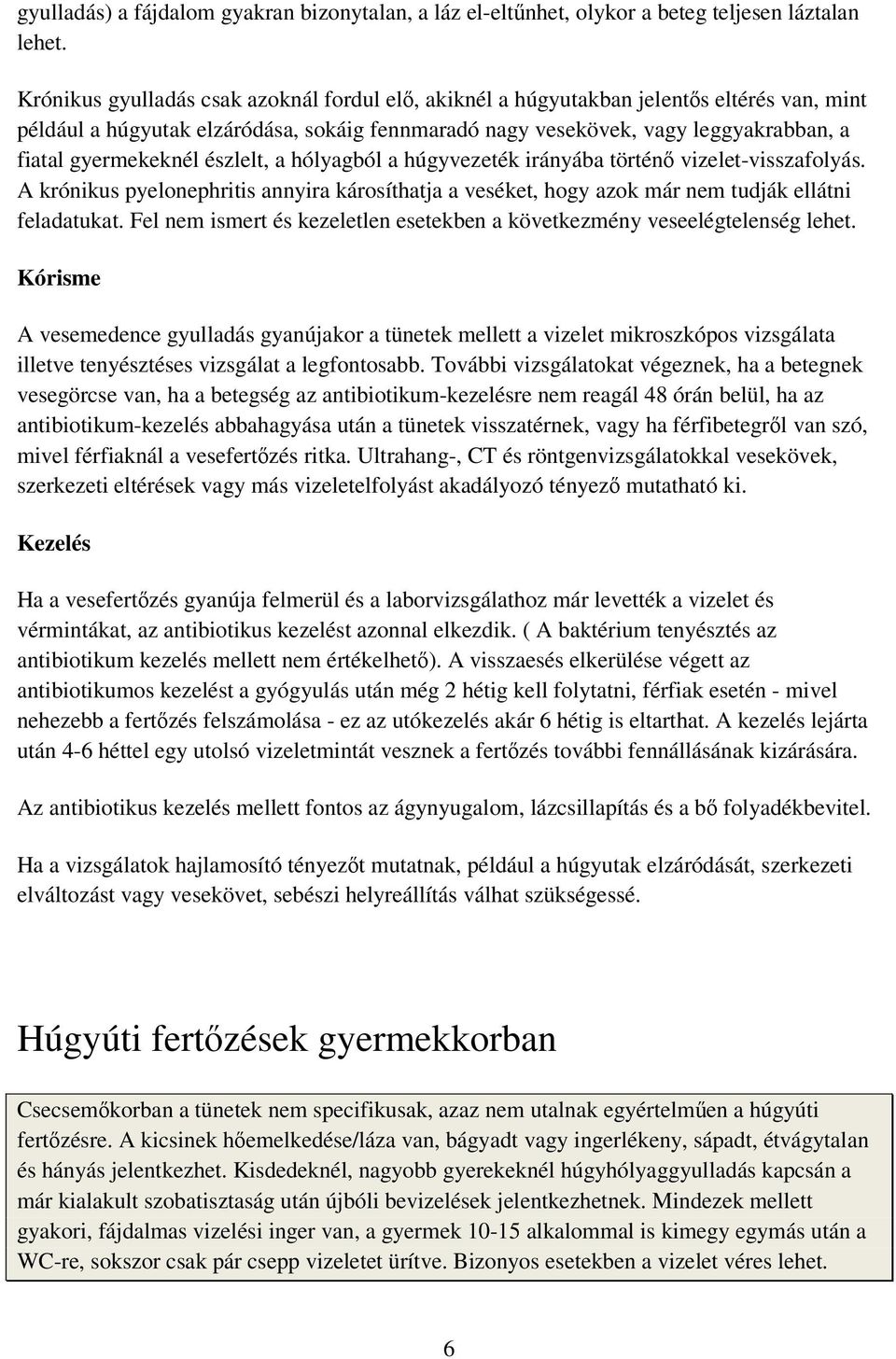 észlelt, a hólyagból a húgyvezeték irányába történő vizelet-visszafolyás. A krónikus pyelonephritis annyira károsíthatja a veséket, hogy azok már nem tudják ellátni feladatukat.