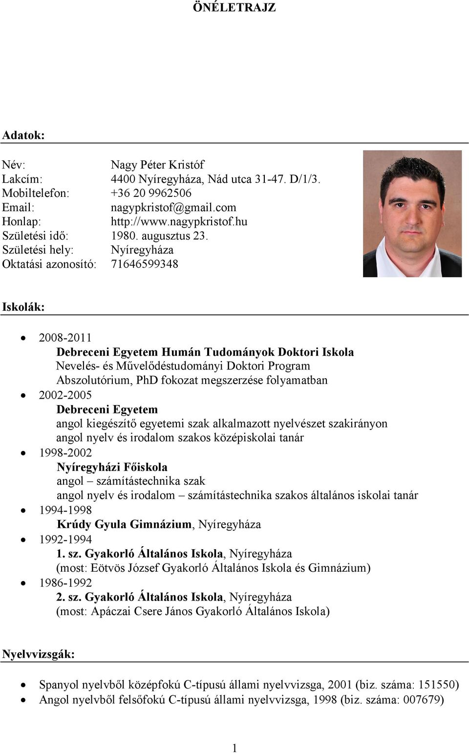 Születési hely: Nyíregyháza Oktatási azonosító: 71646599348 Iskolák: 2008-2011 Debreceni Egyetem Humán Tudományok Doktori Iskola Nevelés- és Művelődéstudományi Doktori Program Abszolutórium, PhD