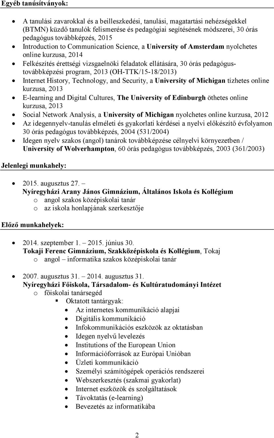 pedagógustovábbképzési program, 2013 (OH-TTK/15-18/2013) Internet History, Technology, and Security, a University of Michigan tízhetes online kurzusa, 2013 E-learning and Digital Cultures, The