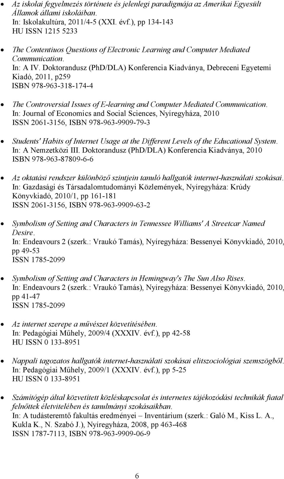 Doktorandusz (PhD/DLA) Konferencia Kiadványa, Debreceni Egyetemi Kiadó, 2011, p259 ISBN 978-963-318-174-4 The Controversial Issues of E-learning and Computer Mediated Communication.