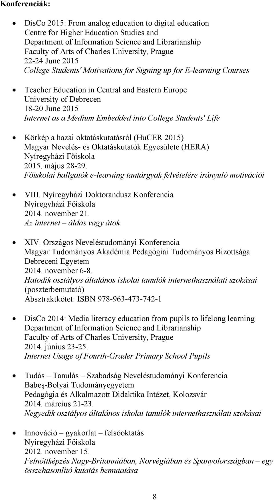 Embedded into College Students' Life Körkép a hazai oktatáskutatásról (HuCER 2015) Magyar Nevelés- és Oktatáskutatók Egyesülete (HERA) 2015. május 28-29.