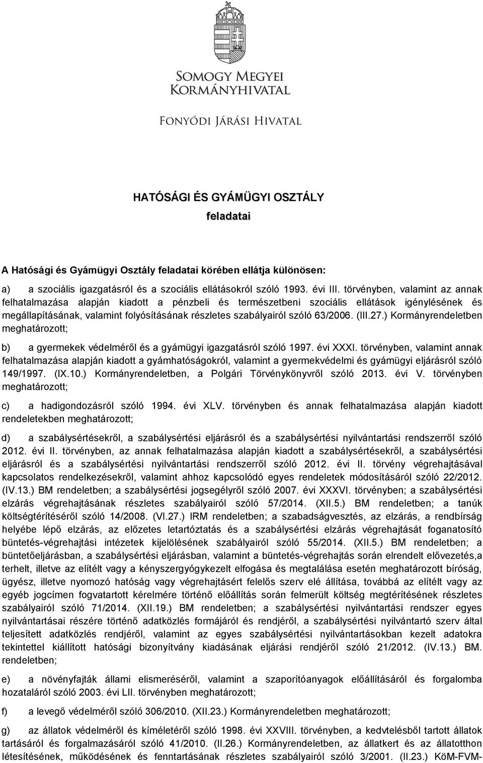 törvényben, valamint az annak felhatalmazása alapján kiadott a pénzbeli és természetbeni szociális ellátások igénylésének és megállapításának, valamint folyósításának részletes szabályairól szóló