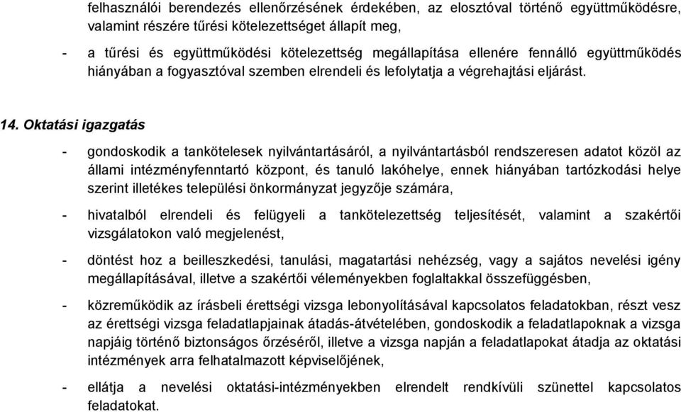 Oktatási igazgatás - gondoskodik a tankötelesek nyilvántartásáról, a nyilvántartásból rendszeresen adatot közöl az állami intézményfenntartó központ, és tanuló lakóhelye, ennek hiányában tartózkodási