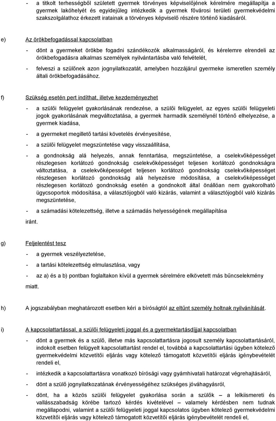 e) Az örökbefogadással kapcsolatban - dönt a gyermeket örökbe fogadni szándékozók alkalmasságáról, és kérelemre elrendeli az örökbefogadásra alkalmas személyek nyilvántartásba való felvételét, -