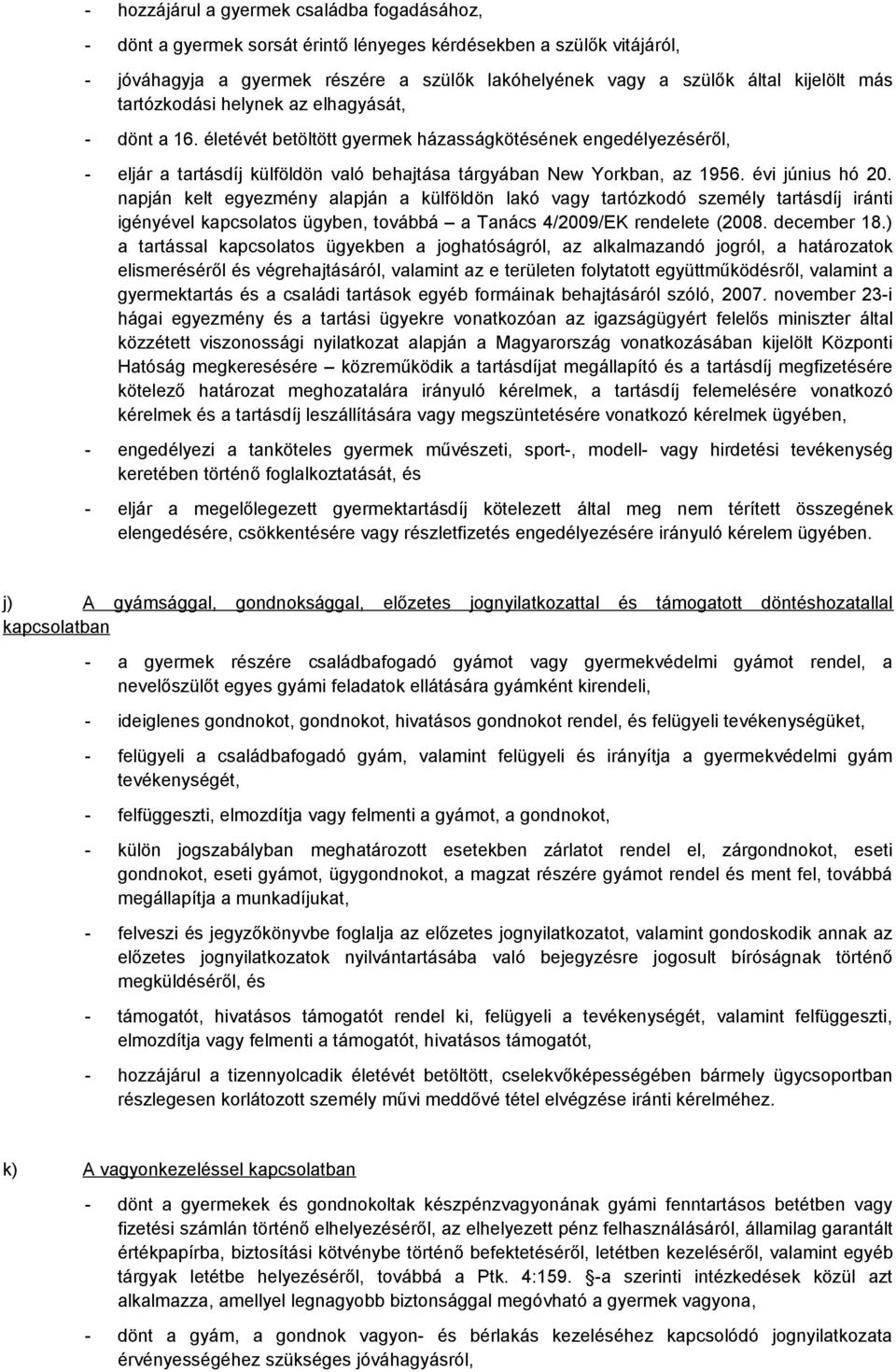 évi június hó 20. napján kelt egyezmény alapján a külföldön lakó vagy tartózkodó személy tartásdíj iránti igényével kapcsolatos ügyben, továbbá a Tanács 4/2009/EK rendelete (2008. december 18.