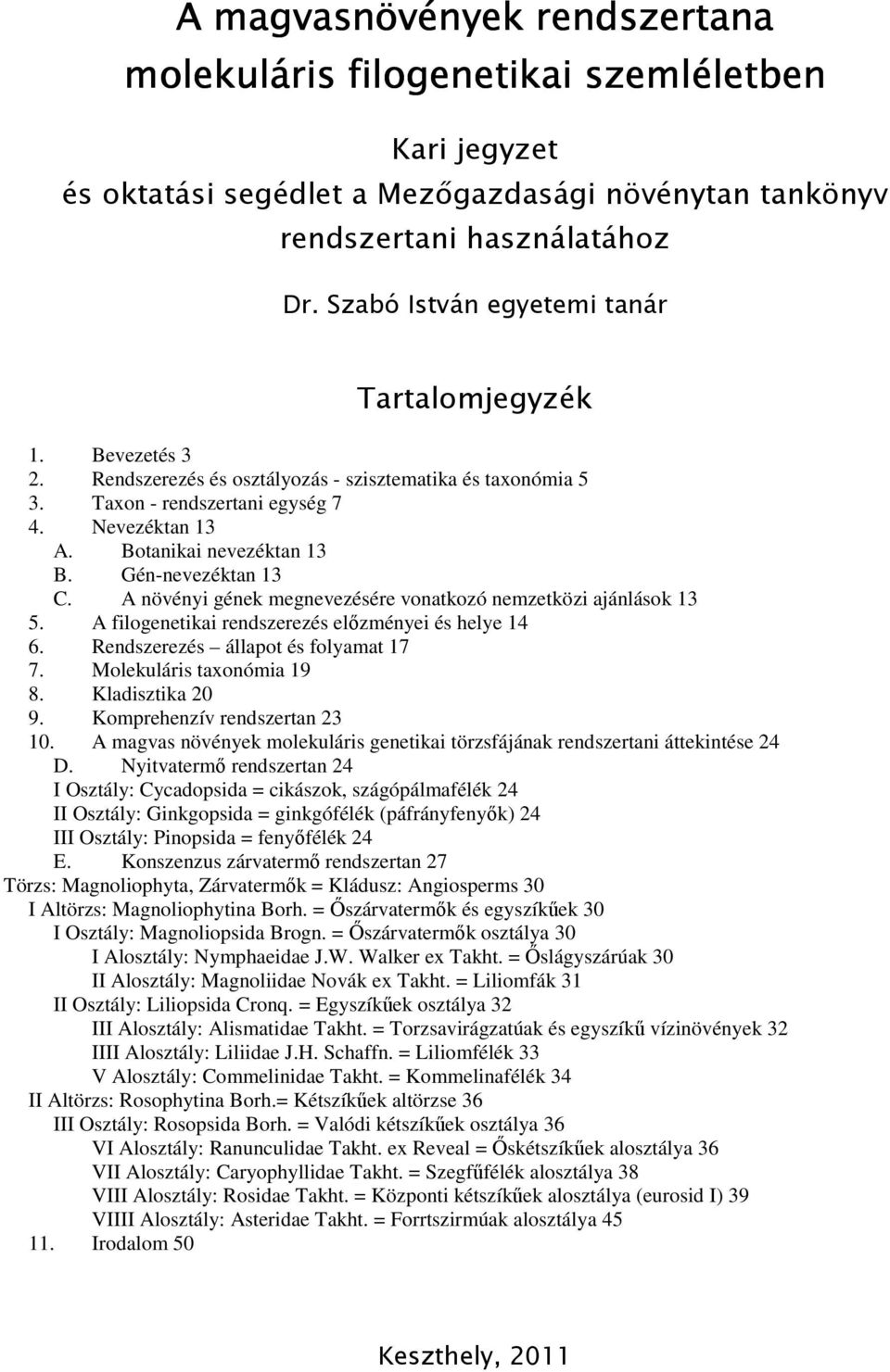 Gén-nevezéktan 13 C. A növényi gének megnevezésére vonatkozó nemzetközi ajánlások 13 5. A filogenetikai rendszerezés előzményei és helye 14 6. Rendszerezés állapot és folyamat 17 7.