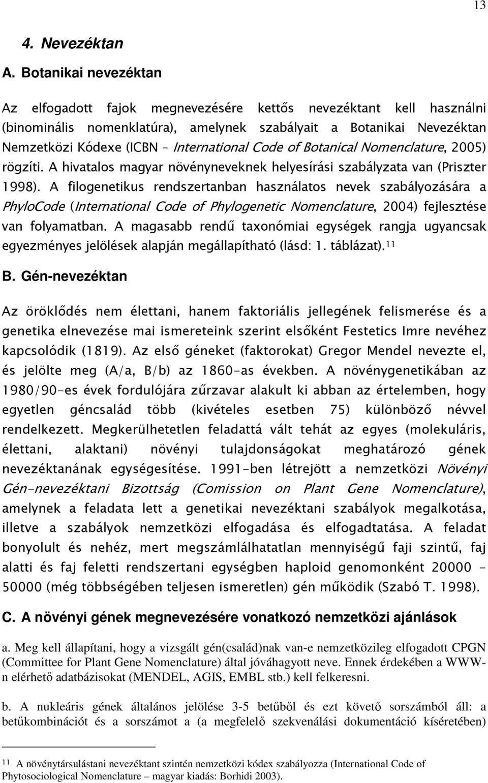 Code of Botanical Nomenclature, 2005) rögzíti. A hivatalos magyar növényneveknek helyesírási szabályzata van (Priszter 1998).