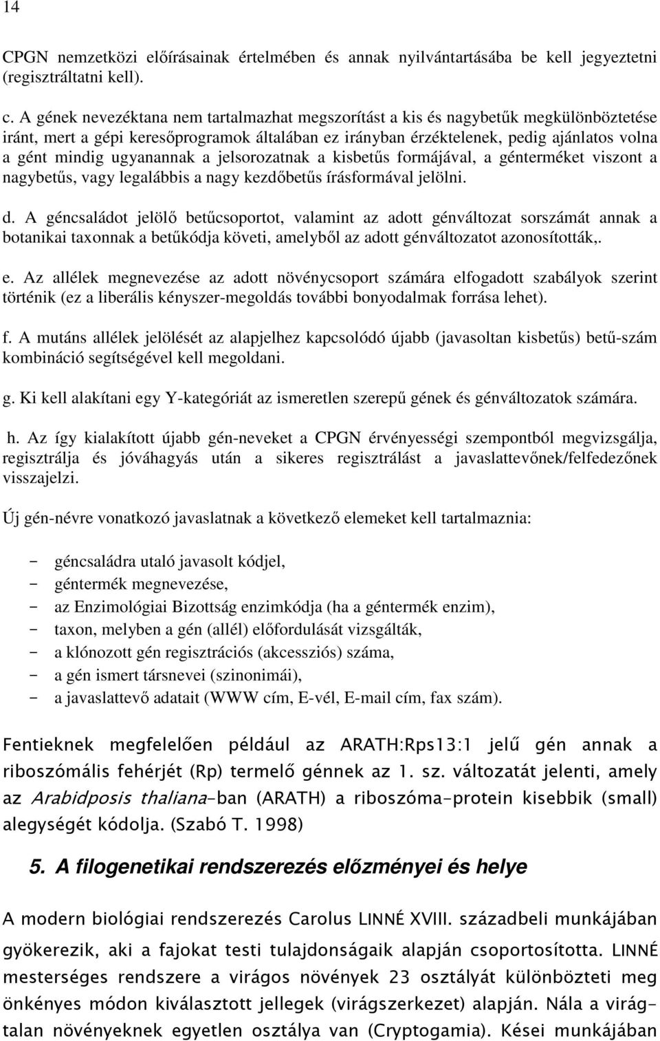 ugyanannak a jelsorozatnak a kisbetűs formájával, a génterméket viszont a nagybetűs, vagy legalábbis a nagy kezdőbetűs írásformával jelölni. d.