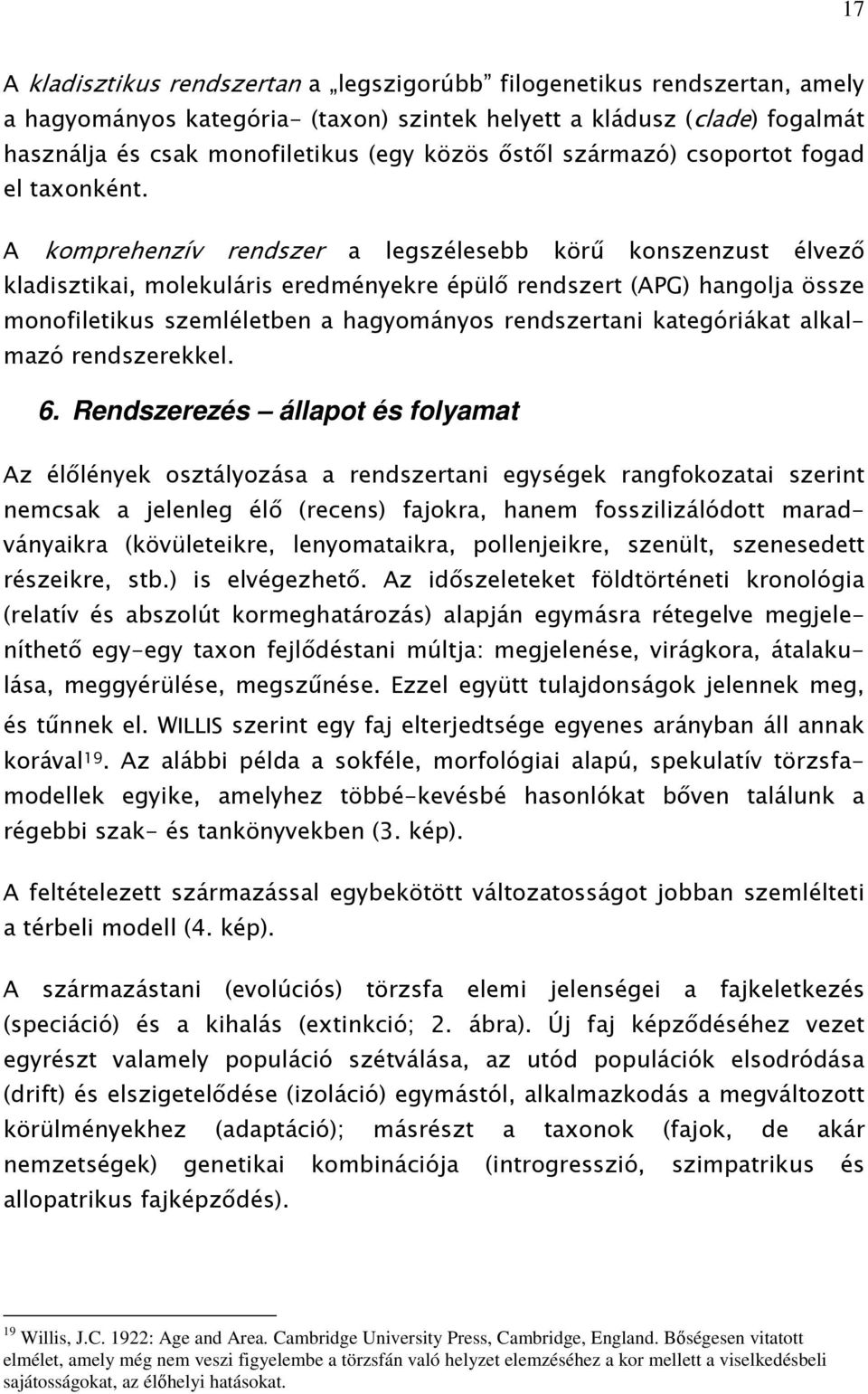 A komprehenzív rendszer a legszélesebb körű konszenzust élvező kladisztikai, molekuláris eredményekre épülő rendszert (APG) hangolja össze monofiletikus szemléletben a hagyományos rendszertani