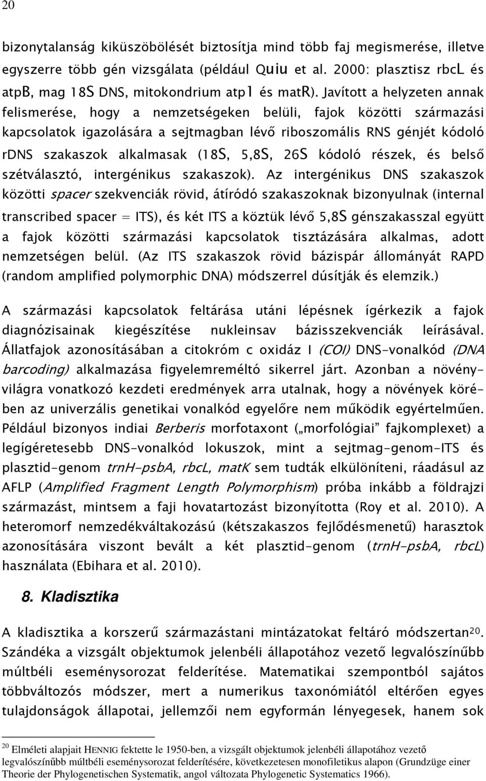 5,8S, 26S kódoló részek, és belső szétválasztó, intergénikus szakaszok).