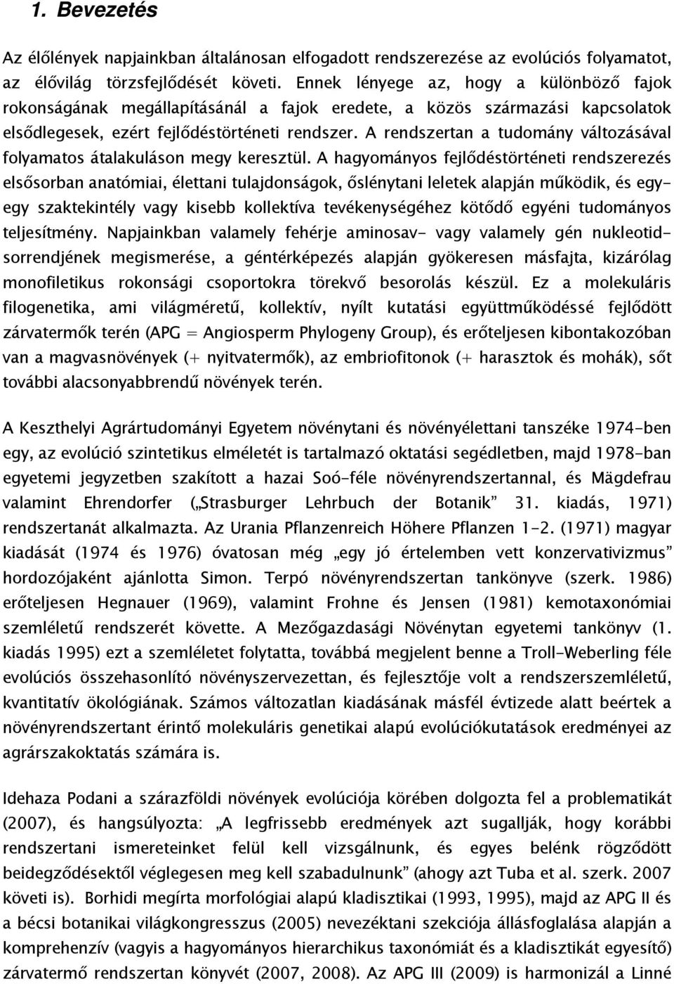 A rendszertan a tudomány változásával folyamatos átalakuláson megy keresztül.