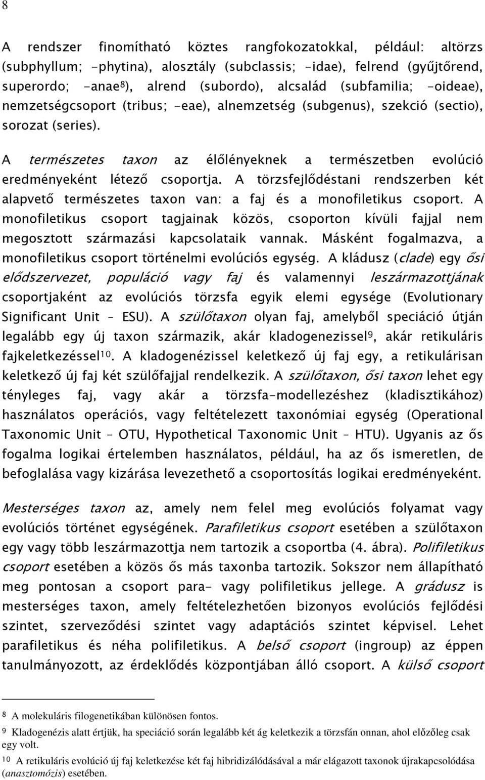 A természetes taxon az élőlényeknek a természetben evolúció eredményeként létező csoportja. A törzsfejlődéstani rendszerben két alapvető természetes taxon van: a faj és a monofiletikus csoport.