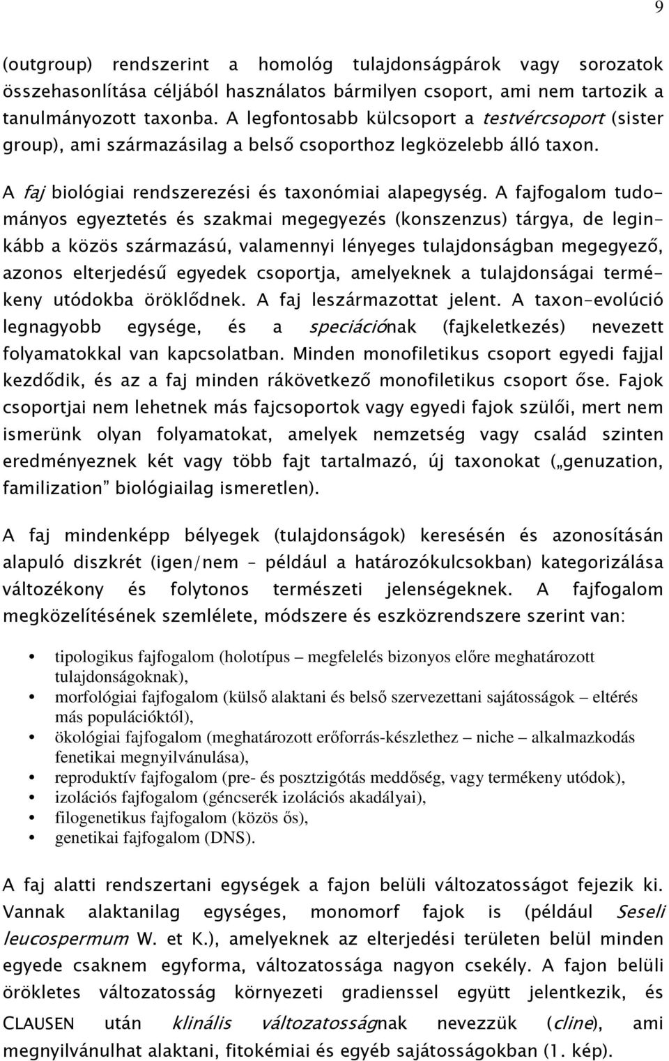 A fajfogalom tudományos egyeztetés és szakmai megegyezés (konszenzus) tárgya, de leginkább a közös származású, valamennyi lényeges tulajdonságban megegyező, azonos elterjedésű egyedek csoportja,