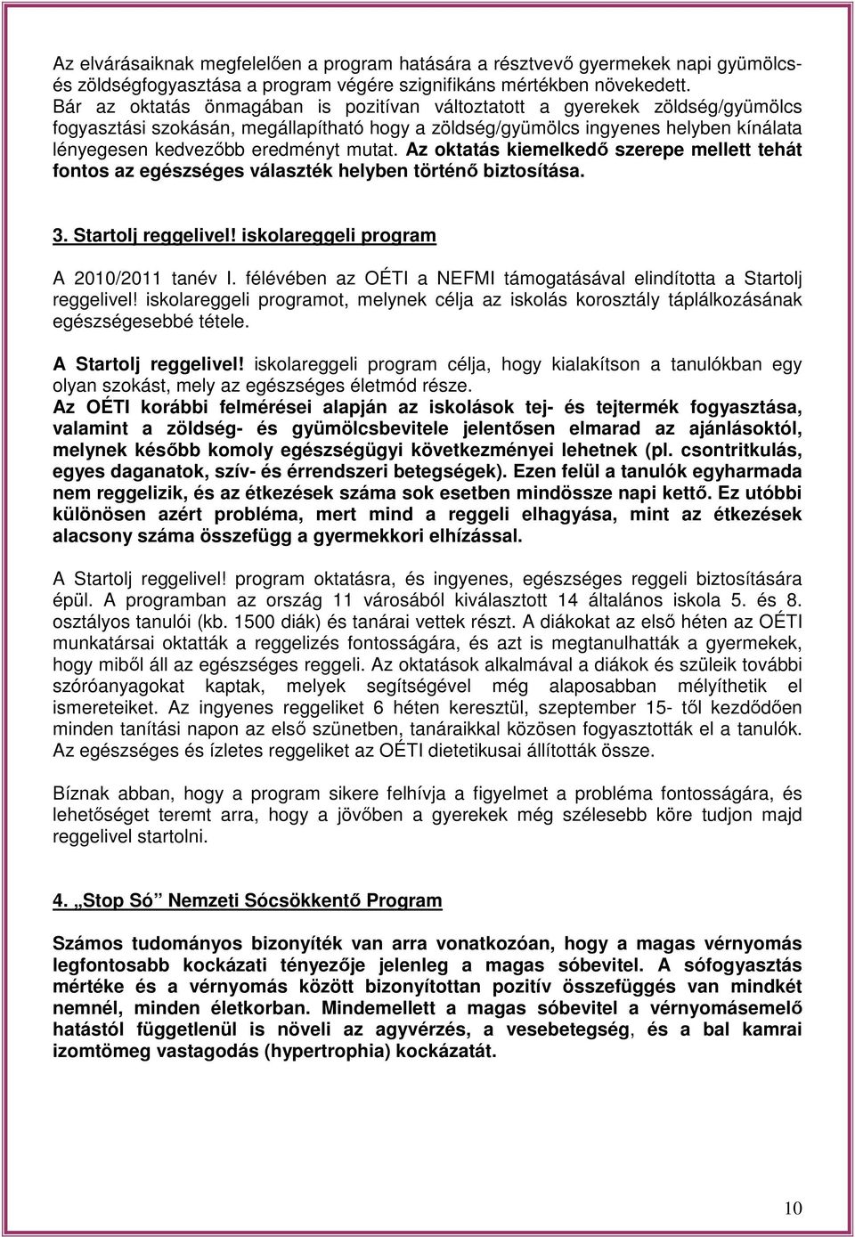 mutat. Az oktatás kiemelkedő szerepe mellett tehát fontos az egészséges választék helyben történő biztosítása. 3. Startolj reggelivel! iskolareggeli program A 00/0 tanév I.