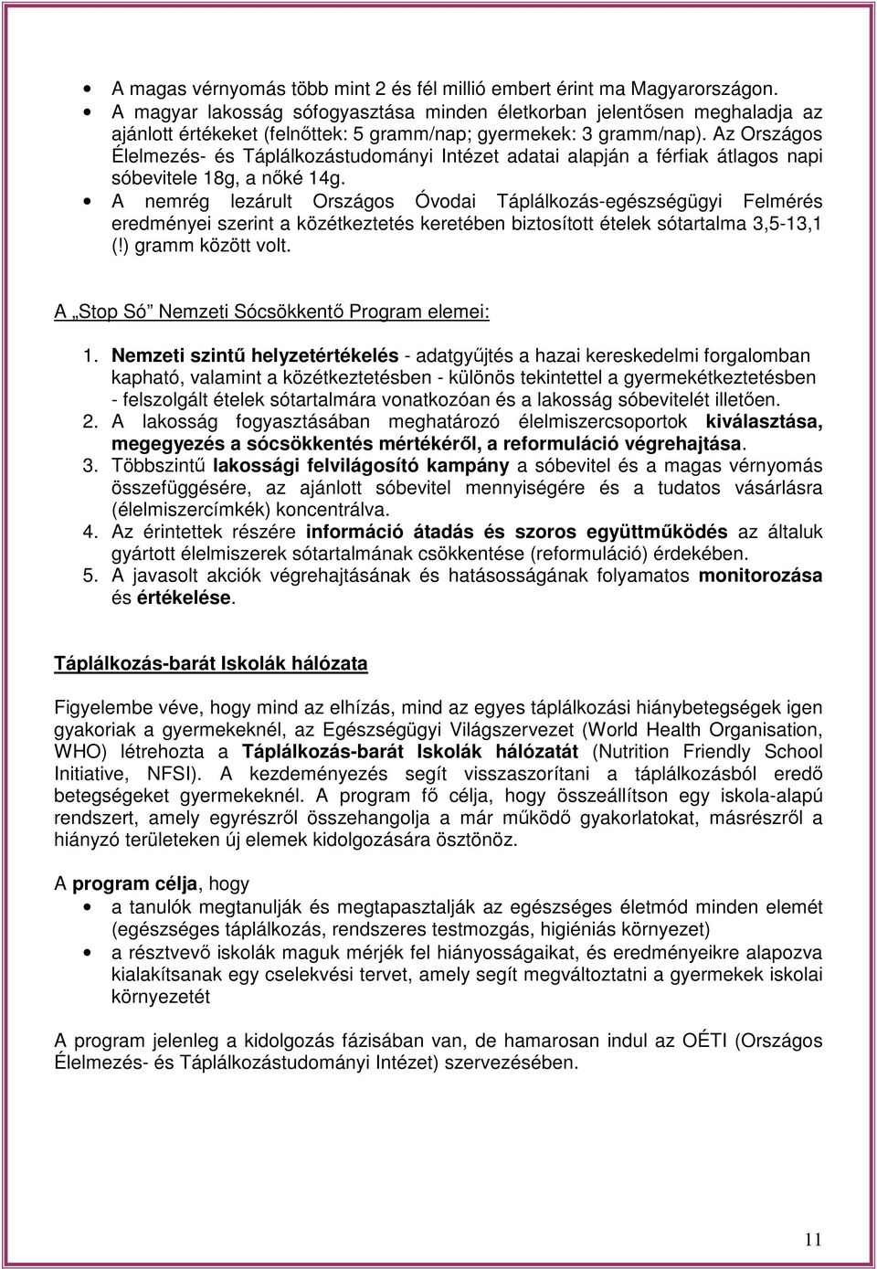 Az Országos Élelmezés- és Táplálkozástudományi Intézet adatai alapján a férfiak átlagos napi sóbevitele 8g, a nőké 4g.