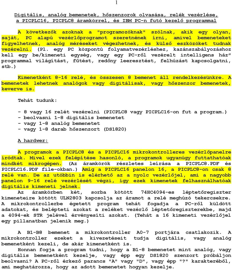 egy PC központú folyamatvezérléshez, kazánszabályozáshoz kell egy be/kimeneti egység, vagy egy PC-rıl vezérelt intelligens ház programmal világítást, főtést, redıny leeresztést, felhúzást