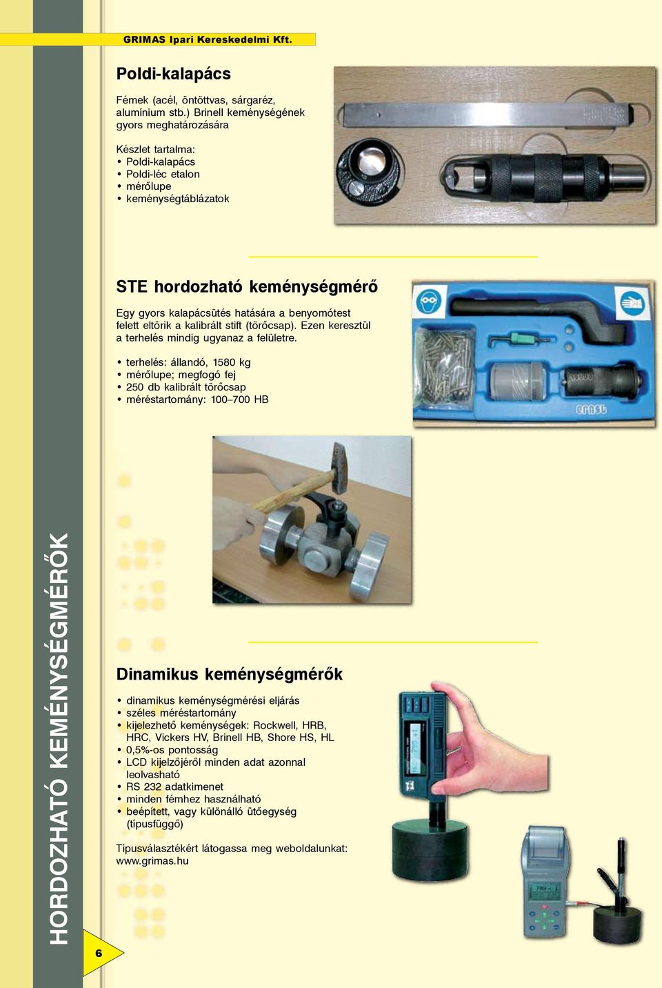 felett eltörik a kalibrált stift (törőcsap). Ezen keresztül a terhelés mindig ugyanaz a felületre.