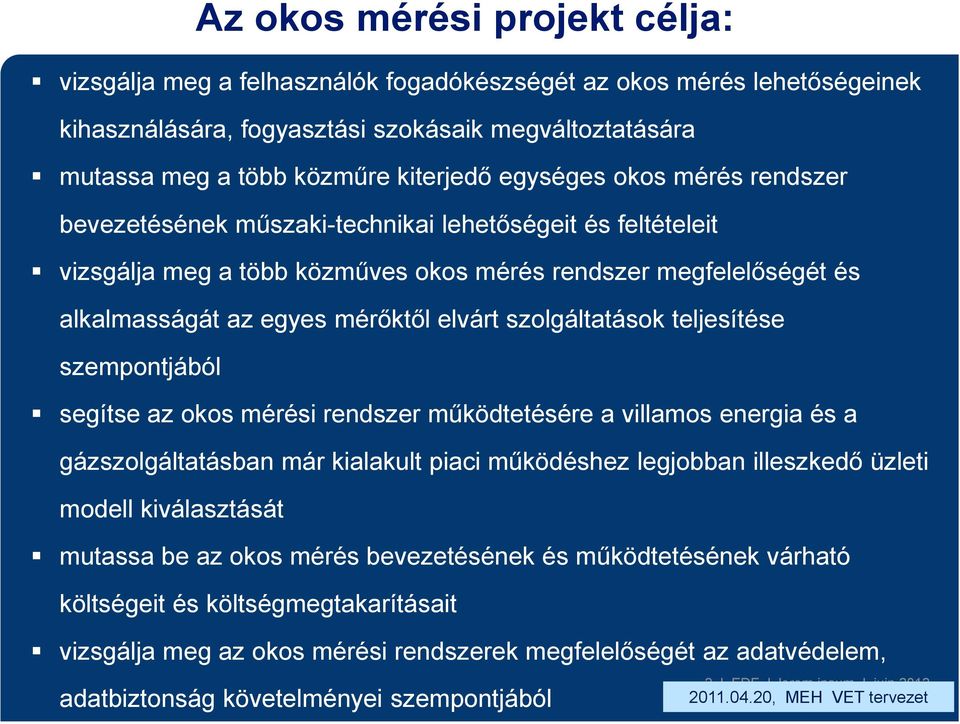 szolgáltatások teljesítése szempontjából segítse az okos mérési rendszer működtetésére a villamos energia és a gázszolgáltatásban már kialakult piaci működéshez legjobban illeszkedő üzleti modell