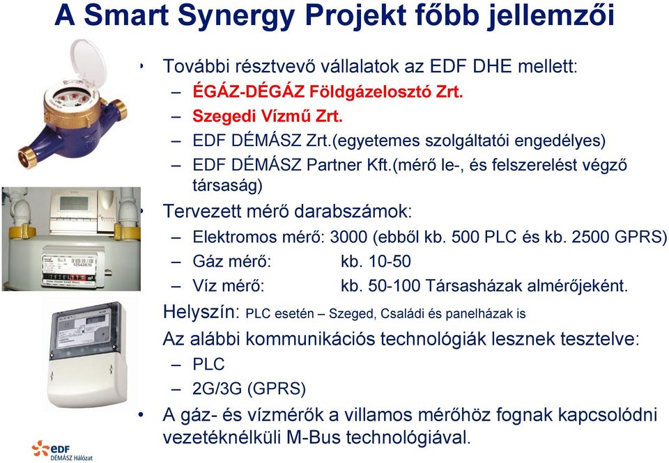 (mérő le-, és felszerelést végző társaság) Tervezett mérő darabszámok: Elektromos mérő: 3000 (ebből kb. 500 PLC és kb. 2500 GPRS) Gáz mérő: kb.