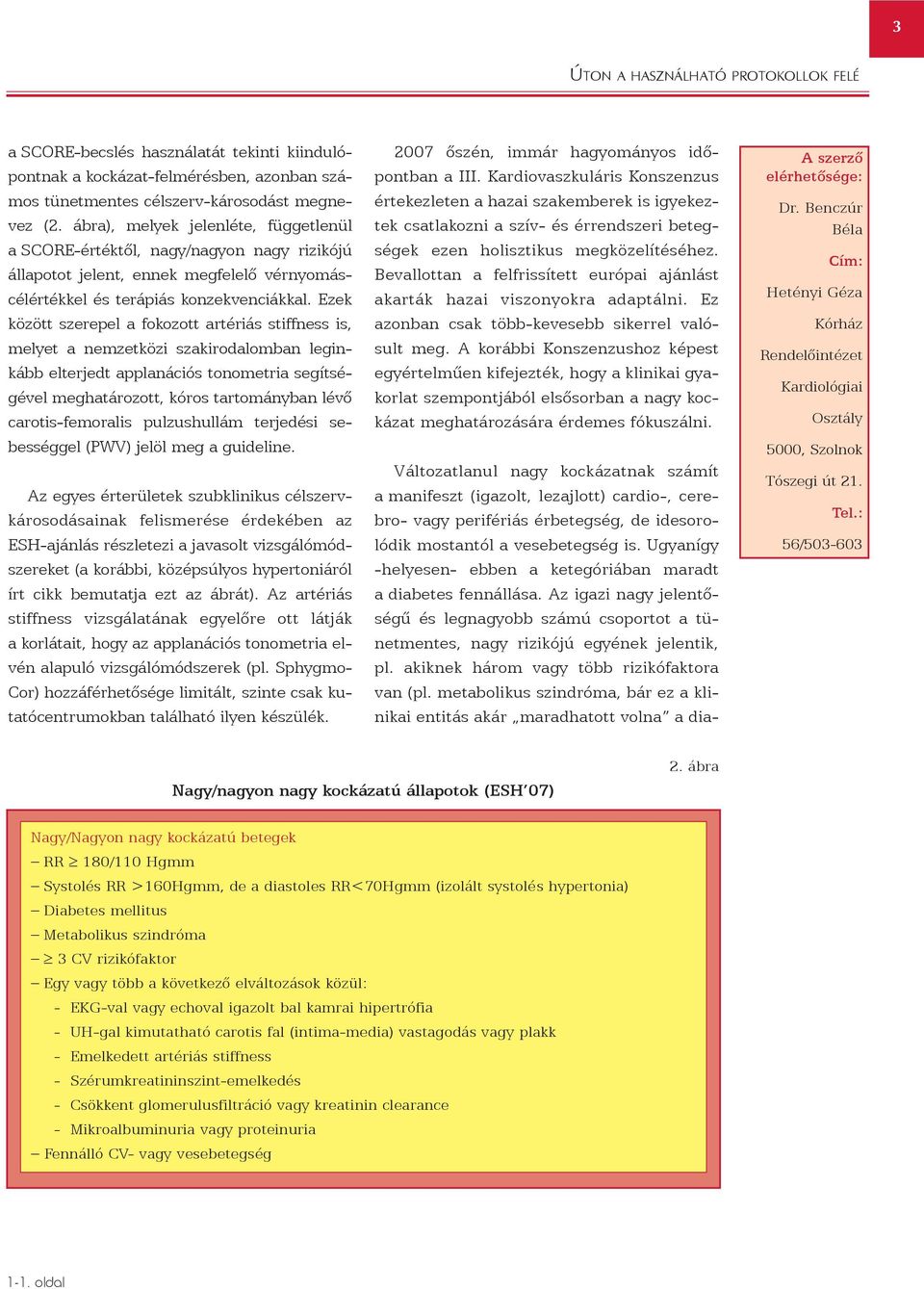 Ezek között szerepel a fokozott artériás stiffness is, melyet a nemzetközi szakirodalomban leginkább elterjedt applanációs tonometria segítségével meghatározott, kóros tartományban lévõ