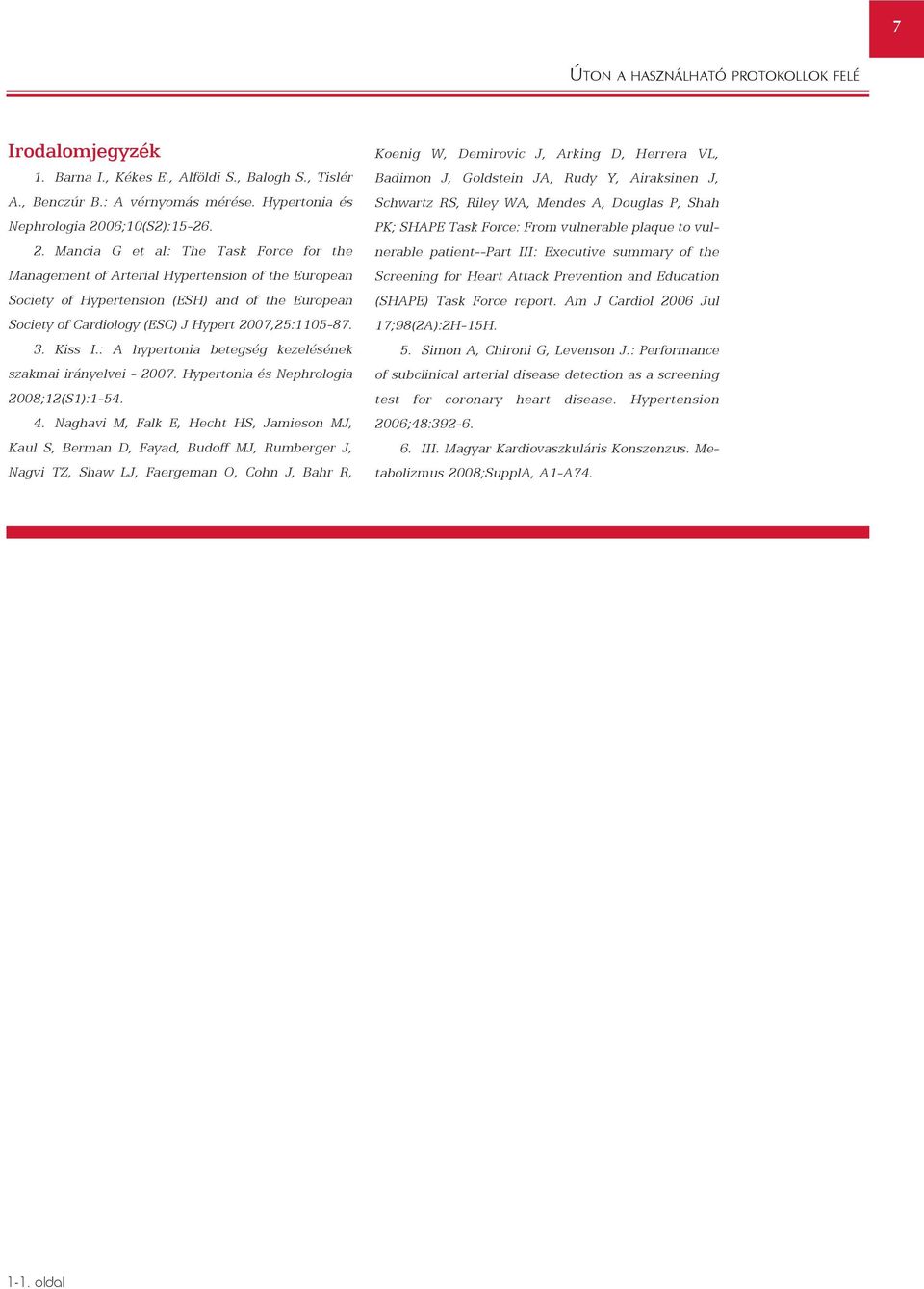 Mancia G et al: The Task Force for the Management of Arterial Hypertension of the European Society of Hypertension (ESH) and of the European Society of Cardiology (ESC) J Hypert 2007,25:1105-87. 3.