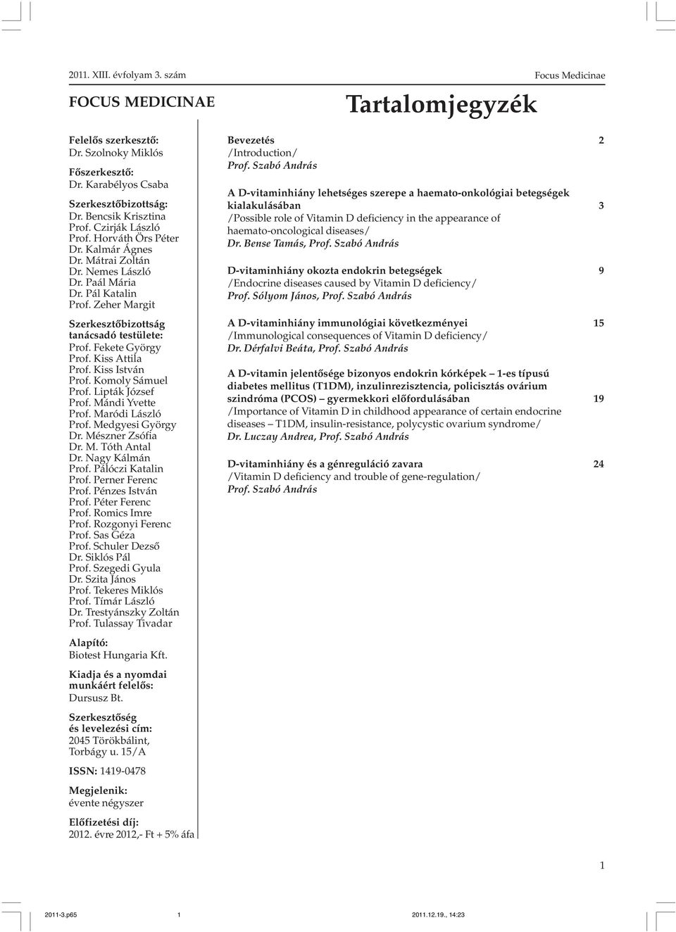 Komoly Sámuel Prof. Lipták József Prof. Mándi Yvette Prof. Maródi László Prof. Medgyesi György Dr. Mészner Zsófia Dr. M. Tóth Antal Dr. Nagy Kálmán Prof. Pálóczi Katalin Prof. Perner Ferenc Prof.