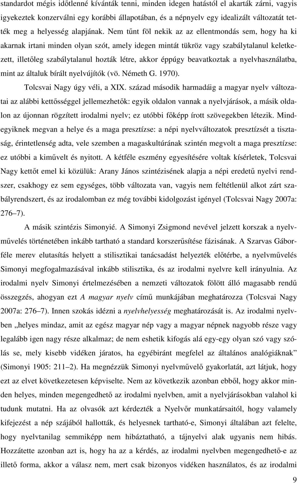 Nem tűnt föl nekik az az ellentmondás sem, hogy ha ki akarnak irtani minden olyan szót, amely idegen mintát tükröz vagy szabálytalanul keletkezett, illetőleg szabálytalanul hozták létre, akkor éppúgy
