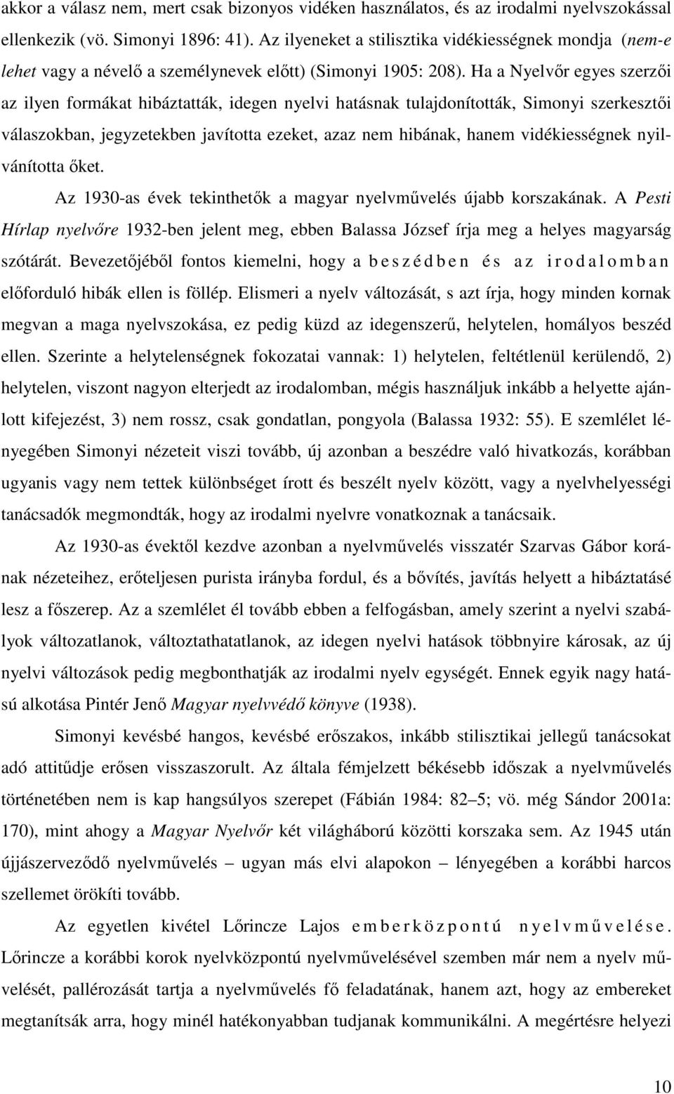 Ha a Nyelvőr egyes szerzői az ilyen formákat hibáztatták, idegen nyelvi hatásnak tulajdonították, Simonyi szerkesztői válaszokban, jegyzetekben javította ezeket, azaz nem hibának, hanem