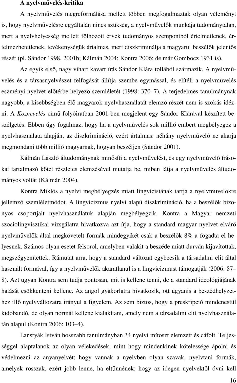Sándor 1998, 2001b; Kálmán 2004; Kontra 2006; de már Gombocz 1931 is). Az egyik első, nagy vihart kavart írás Sándor Klára tollából származik.