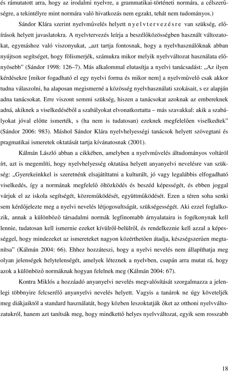 A nyelvtervezés leírja a beszélőközösségben használt változatokat, egymáshoz való viszonyukat, azt tartja fontosnak, hogy a nyelvhasználóknak abban nyújtson segítséget, hogy fölismerjék, számukra
