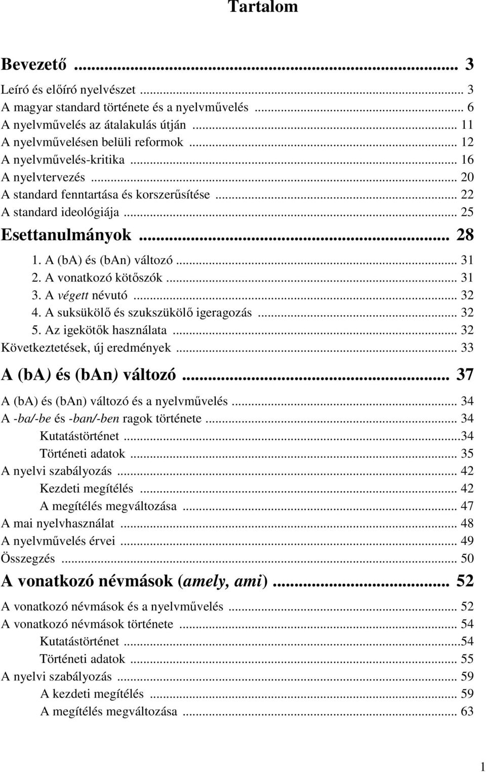A vonatkozó kötőszók... 31 3. A végett névutó... 32 4. A suksükölő és szukszükölő igeragozás... 32 5. Az igekötők használata... 32 Következtetések, új eredmények... 33 A (ba) és (ban) változó.