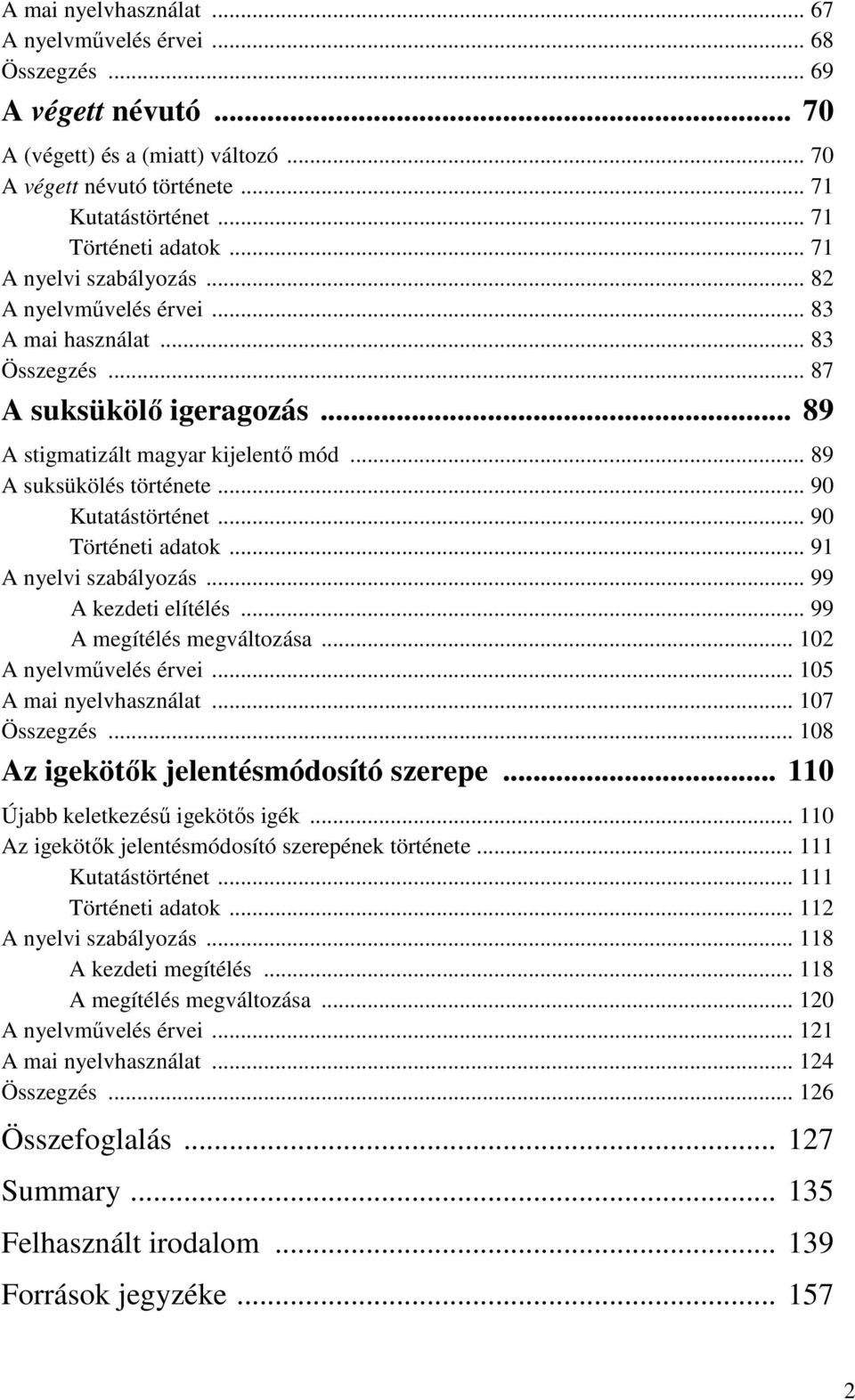 .. 90 Kutatástörténet... 90 Történeti adatok... 91 A nyelvi szabályozás... 99 A kezdeti elítélés... 99 A megítélés megváltozása... 102 A nyelvművelés érvei... 105 A mai nyelvhasználat... 107 Összegzés.