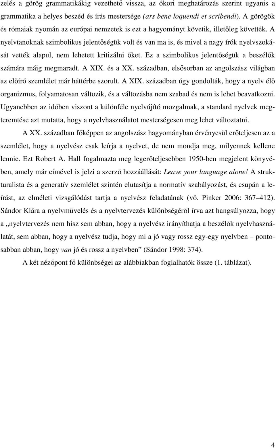 A nyelvtanoknak szimbolikus jelentőségük volt és van ma is, és mivel a nagy írók nyelvszokását vették alapul, nem lehetett kritizálni őket.