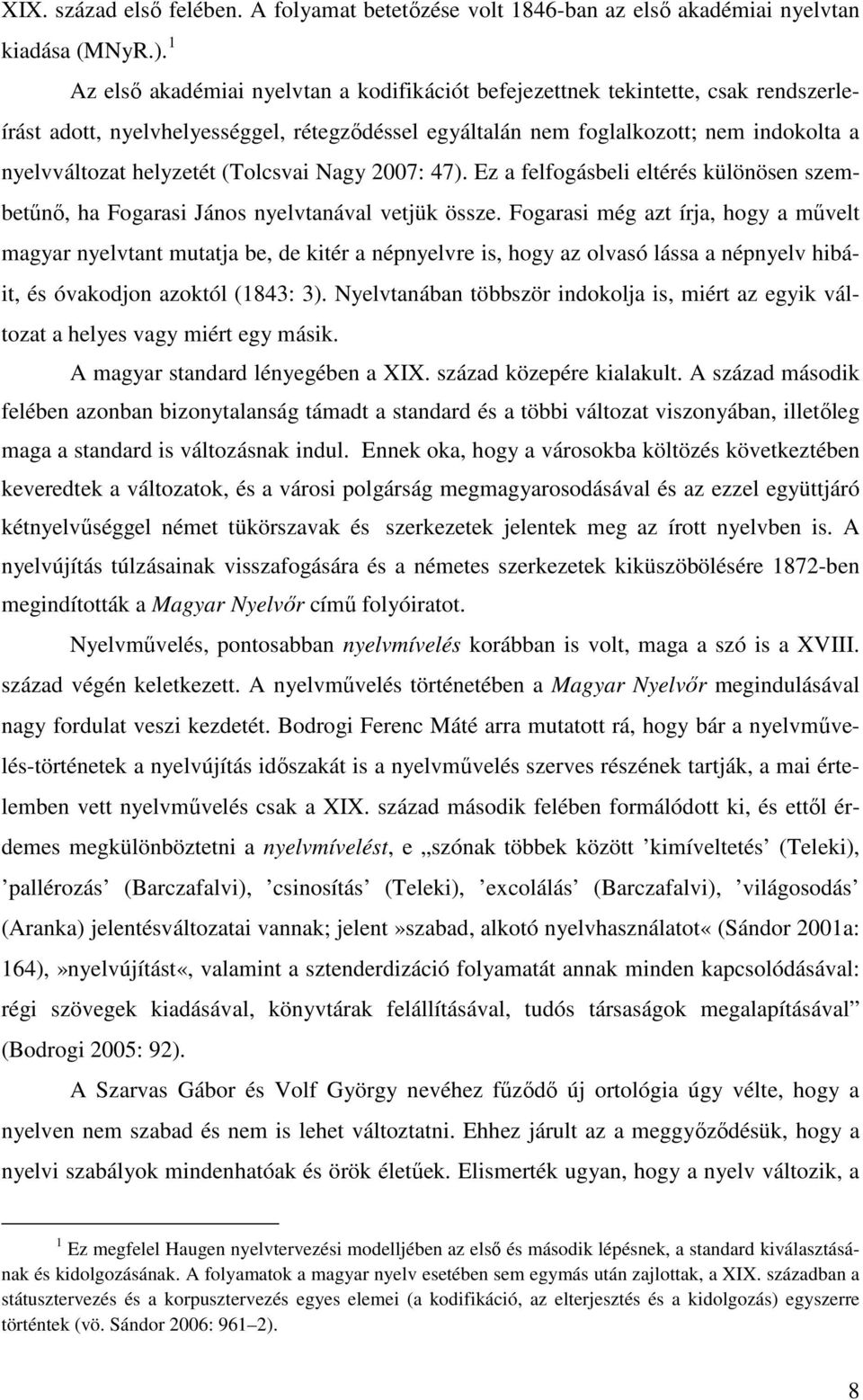 (Tolcsvai Nagy 2007: 47). Ez a felfogásbeli eltérés különösen szembetűnő, ha Fogarasi János nyelvtanával vetjük össze.