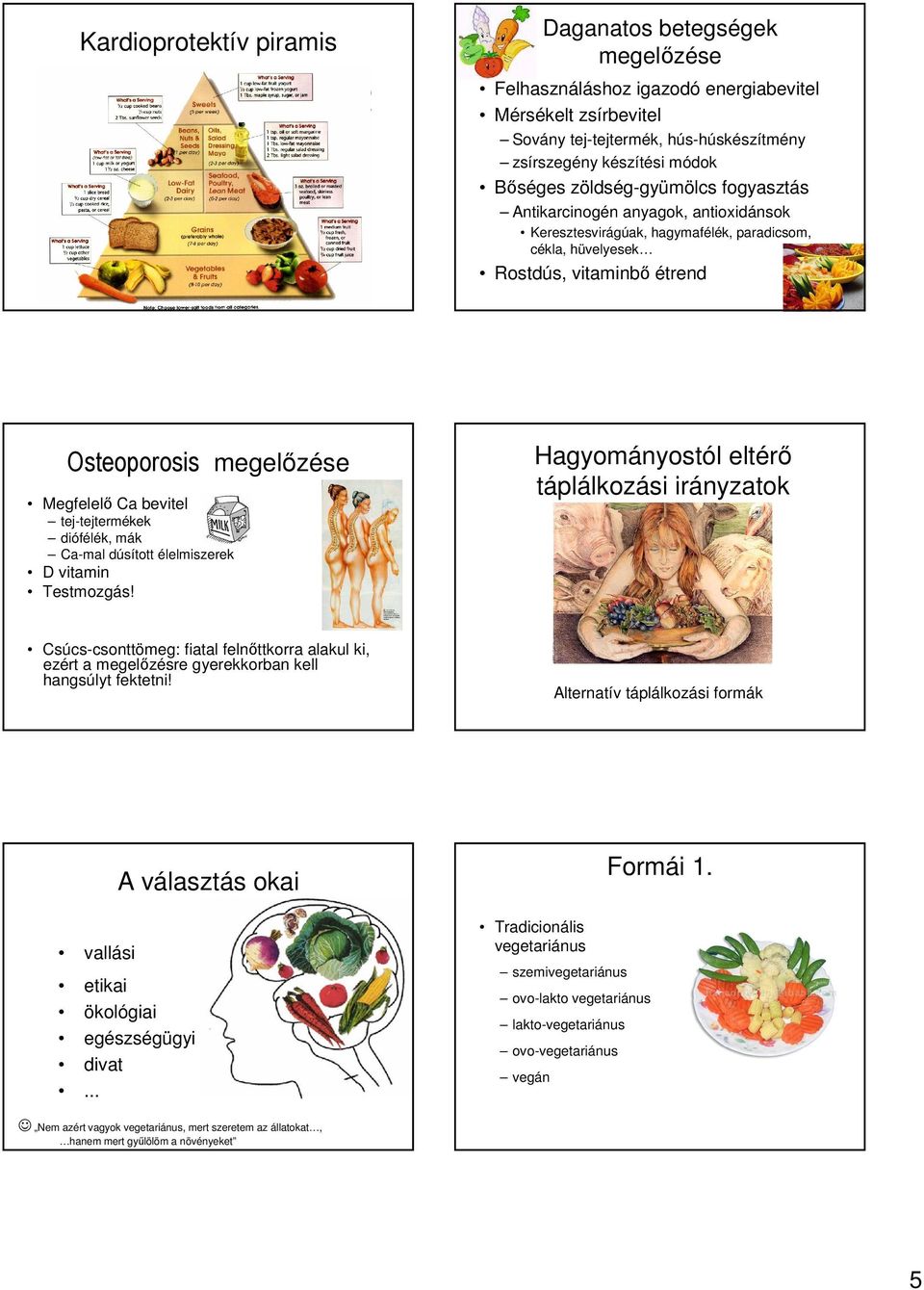 tej-tejtermékek diófélék, mák Ca-mal dúsított élelmiszerek D vitamin Testmozgás!